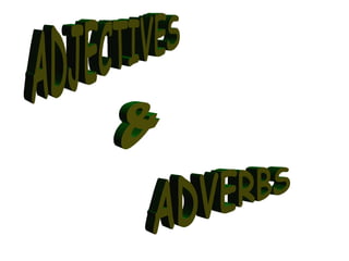 ADJECTIVES & ADVERBS 