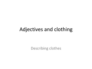 Adjectives and clothing Describing clothes 