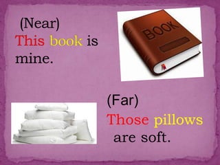 (Far)
Those pillows
are soft.