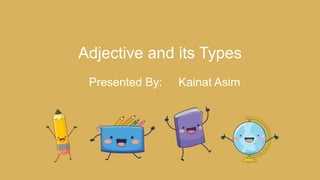 Adjective and its Types
Presented By: Kainat Asim
 