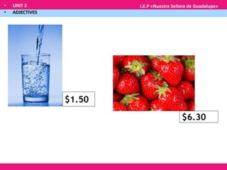 • UNIT 3
• ADJECTIVES
I.E.P «Nuestra Señora de Guadalupe»
$1.50
$6.30
 