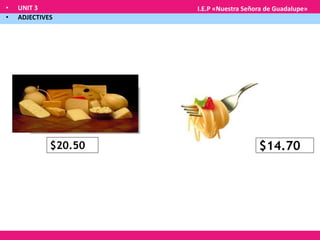 • UNIT 3
• ADJECTIVES
I.E.P «Nuestra Señora de Guadalupe»
$20.50 $14.70
 
