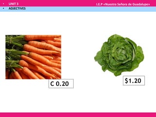 • UNIT 3
• ADJECTIVES
I.E.P «Nuestra Señora de Guadalupe»
C 0.20 $1.20
 