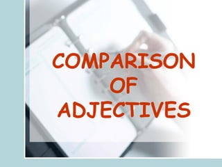 COMPARISON
    OF
ADJECTIVES
 