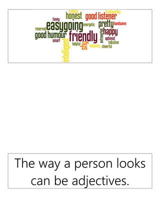 The way a person looks
can be adjectives.
 
