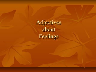 AdjectivesAdjectives
aboutabout
FeelingsFeelings
 