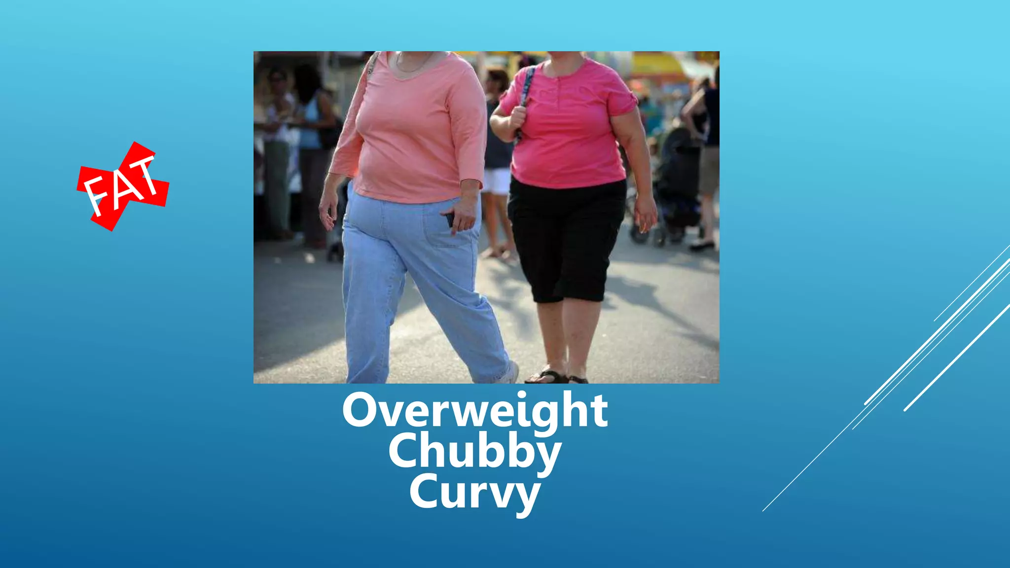 Overweight
Chubby
Curvy