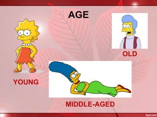 AGE
YOUNG
MIDDLE-AGED
OLD
 