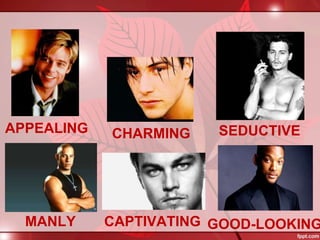 APPEALING CHARMING SEDUCTIVE
MANLY CAPTIVATING GOOD-LOOKING
 