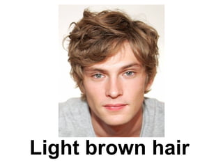 Light brown hair
 