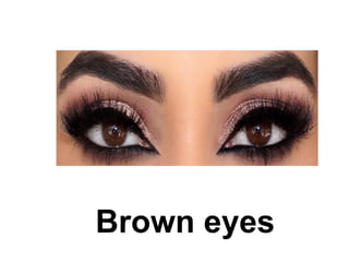 Brown eyes
 