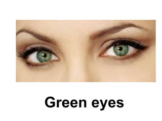 Green eyes
 