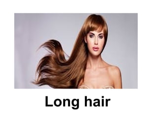 Long hair
 