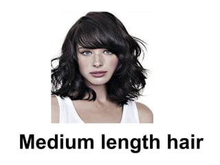 Medium length hair
 
