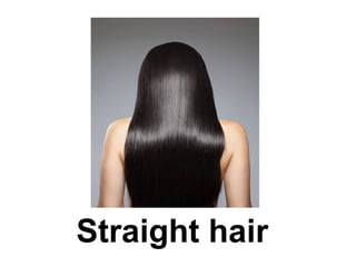 Straight hair
 