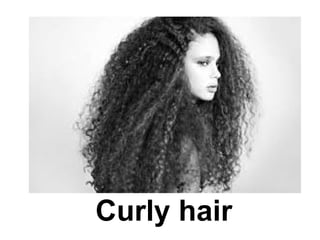 Curly hair
 
