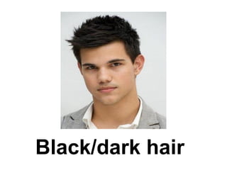 Black/dark hair
 