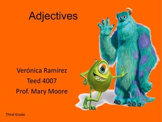 Adjectives Verónica Ramírez Teed 4007 Prof. Mary Moore  Third Grade 