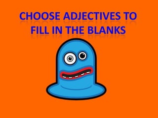 Choose adjectives to Fill in the blanks 