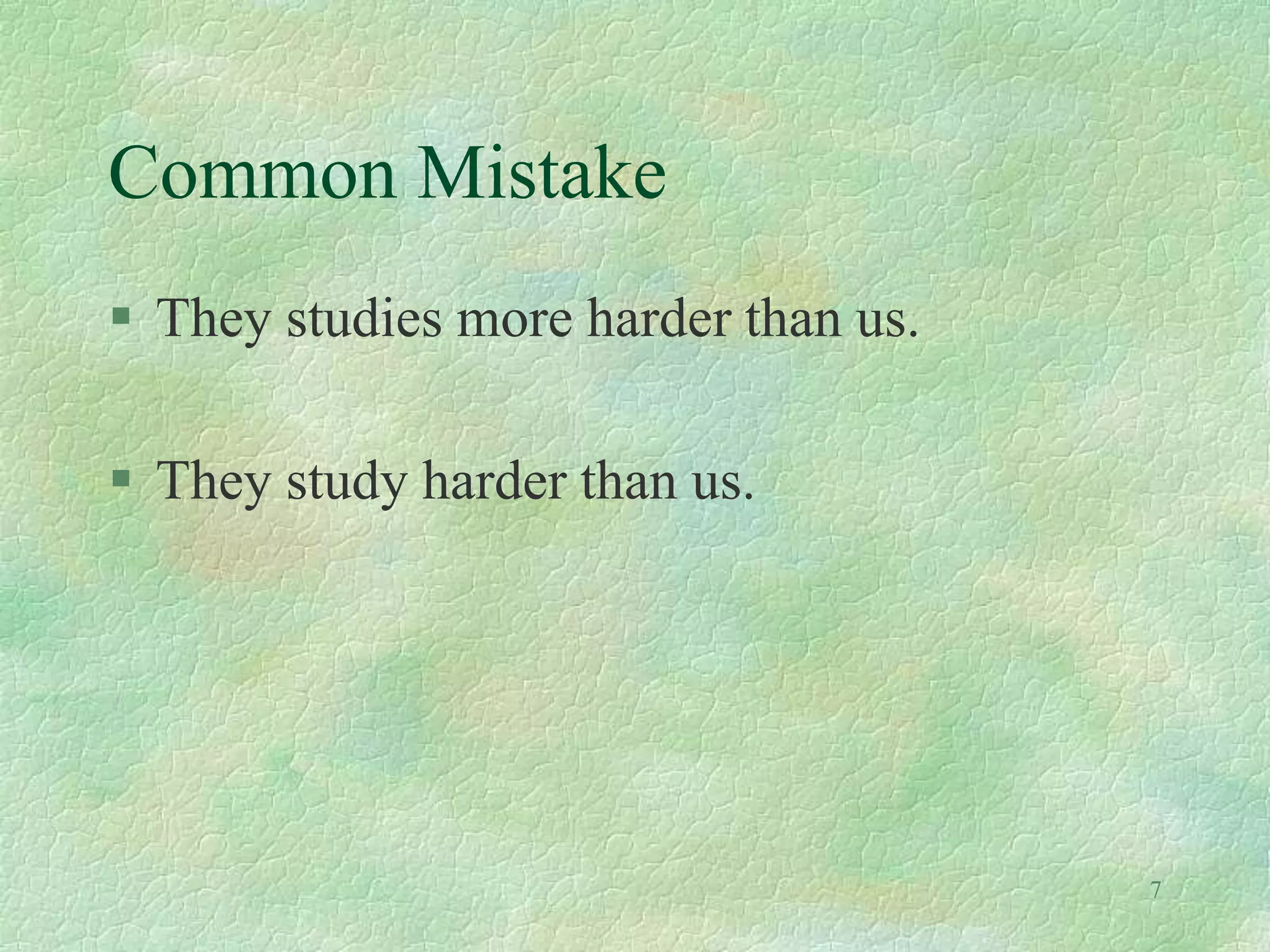 Common Mistake
 They studies more harder than us.
 They study harder than us.
7
 