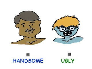 HANDSOME

UGLY

 