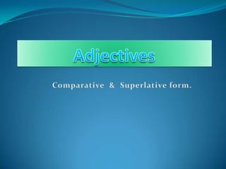 Adjectives Comparative  &  Superlativeform. 