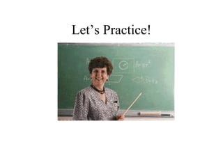 Lets Practice!
 