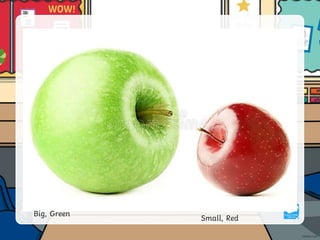 Big, Green
Small, Red
 