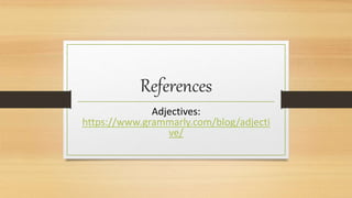 References
Adjectives:
https://www.grammarly.com/blog/adjecti
ve/