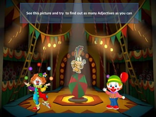 See this picture and try to find out as many Adjectives as you can
 