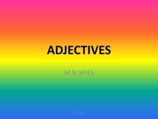 ADJECTIVES
M.N.SPIES
M.N.SPIES
 