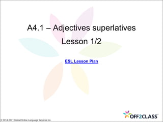 A4.1 – Adjectives superlatives
Lesson 1/2
ESL Lesson Plan
© 2014-2021 Global Online Language Services Inc.
 