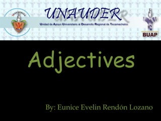 Adjectives
 By: Eunice Evelin Rendón Lozano
 