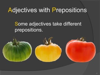 Adjectives with Prepositions
Some adjectives take different
prepositions.
17
 
