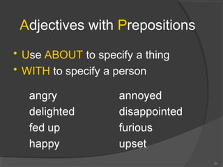 Adjectives with Prepositions
20
• Use ABOUT to specify a thing
• WITH to specify a person
 
