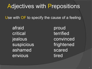 Adjectives with Prepositions
Use with OF to specify the cause of a feeling
5
 