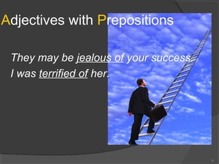 Adjectives with Prepositions
They may be jealous of your success.
I was terrified of her.
6
 