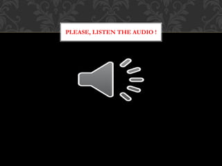 PLEASE, LISTEN THE AUDIO !
 