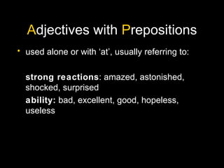 A djectives with  P repositions used alone or with ‘at’, usually referring to: strong reactions : amazed, astonished, shocked, surprised ability:  bad, excellent, good, hopeless, useless 
