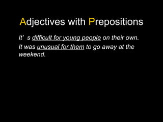 A djectives with  P repositions It’s  difficult for young people  on their own. It was  unusual for them  to go away at the weekend. 