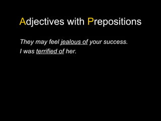 A djectives with  P repositions They may feel  jealous of  your success. I was  terrified of  her. 