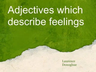 Adjectives which
describe feelings


            Laurence
            Donoghue
 