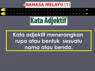 Kata adjektif menerangkan  rupa atau bentuk  sesuatu nama atau benda. 