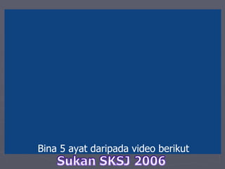 Bina 5 ayat daripada video berikut 