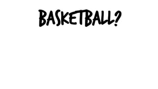BASKETBALL?
 