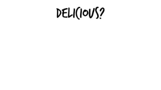 DELICIOUS?
 