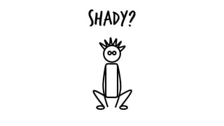 SHADY?
 