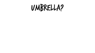 UMBRELLA?
 