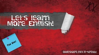 Lets learn
More English!
ݺߣshare.net/x-breikki
 