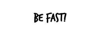 BE FAST!
 